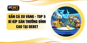 Bắn Cá Xu Vàng - Top 5 Bí Kíp Săn Thưởng Đỉnh Cao Tại DEBET