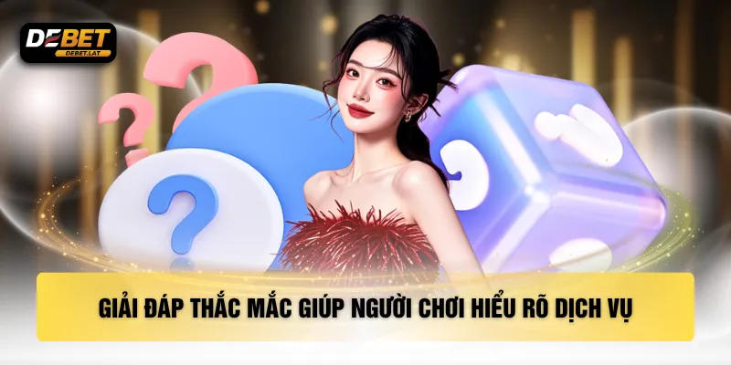 Giải đáp thắc mắc giúp người chơi hiểu rõ dịch vụ