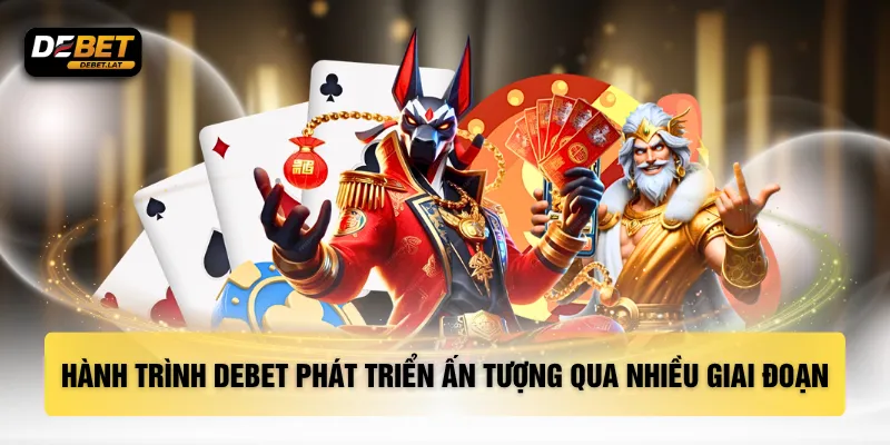 Hành trình DEBET phát triển ấn tượng qua nhiều giai đoạn